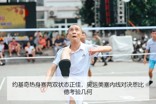 约基奇热身赛两双状态正佳，奥运美塞内线对决恩比德考验几何